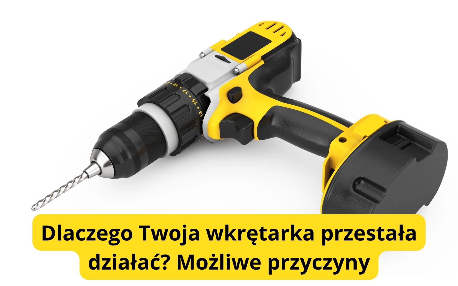Dlaczego Twoja wkrętarka przestała działać? Możliwe przyczyny
