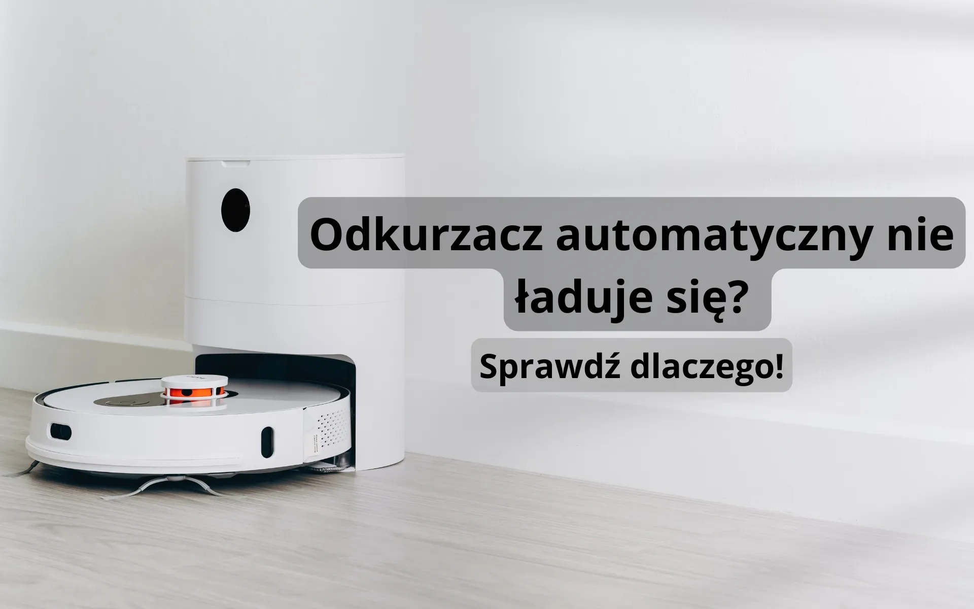7 Przyczyn i Rozwiązań, Dlaczego Odkurzacz Automatyczny Nie Ładuje Się w Stacji